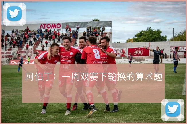 阿伯丁：一周双赛下轮换的算术题