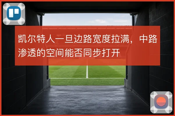 凯尔特人一旦边路宽度拉满,中路渗透的空间能否同步打开