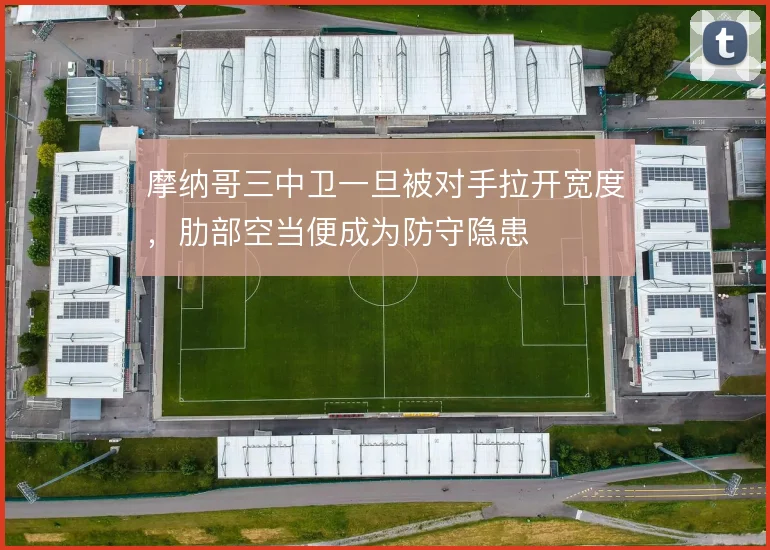 摩纳哥三中卫一旦被对手拉开宽度,肋部空当便成为防守隐患