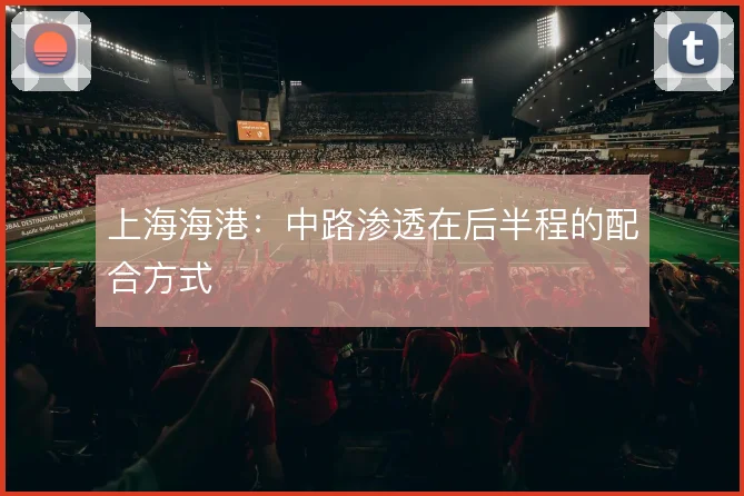 上海海港:中路渗透在后半程的配合方式