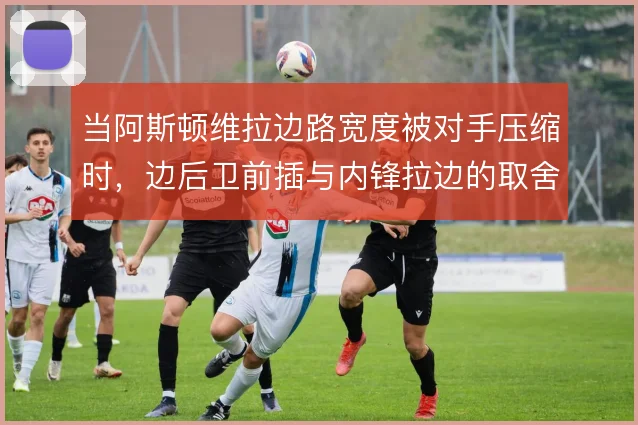 当阿斯顿维拉边路宽度被对手压缩时，边后卫前插与内锋拉边的取舍怎么走