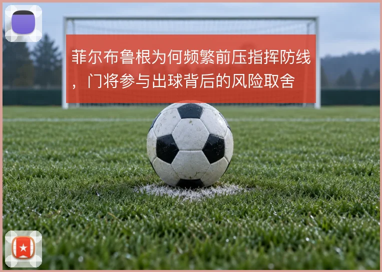 菲尔布鲁根为何频繁前压指挥防线，门将参与出球背后的风险取舍