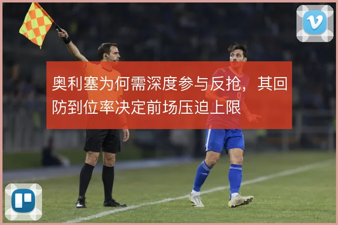 奥利塞为何需深度参与反抢，其回防到位率决定前场压迫上限