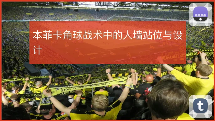 本菲卡角球战术中的人墙站位与设计